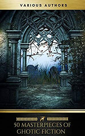 50 Masterpieces of Gothic Fiction Vol. 1 by Golden Deer Classics, Robert W. Chambers, Algernon Blackwood, Charlotte Perkins Gilman, Charles Dickens, Henry James, Nathaniel Hawthorne, Charlotte Brontë, Edgar Allan Poe, H.P. Lovecraft, Jane Austen, J. Sheridan Le Fanu