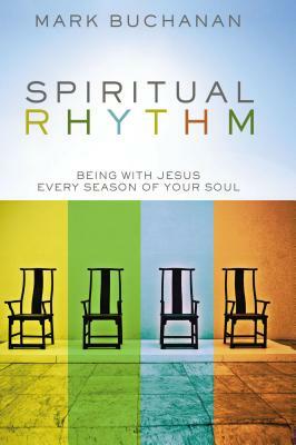 Spiritual Rhythm: Being with Jesus Every Season of Your Soul by Mark Buchanan