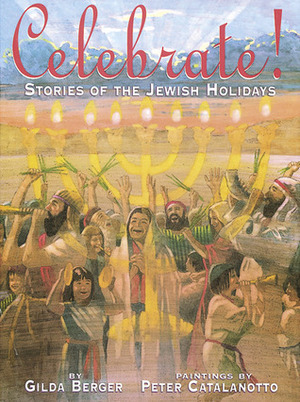 Celebrate! Stories Of The Jewish Holiday by Peter Catalanotto, Melvin A. Berger, Gilda Berger