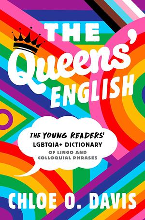 The Queens' English: The Young Readers' LGBTQIA+ Dictionary of Lingo and Colloquial Phrases by Chloe O. Davis