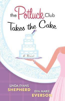 The Potluck Club Takes the Cake by Eva Marie Everson, Linda Evans Shepherd