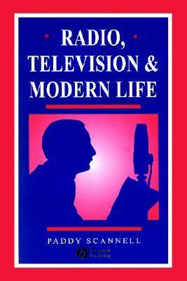 Radio, Television and Modern Life by Paddy Scannell