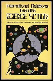 International Relations Through Science Fiction by Martin H. Greenberg, Joseph D. Olander