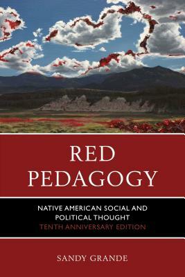 Red Pedagogy: Native American Social and Political Thought, 10th Anniversary Edition by Sandy Grande