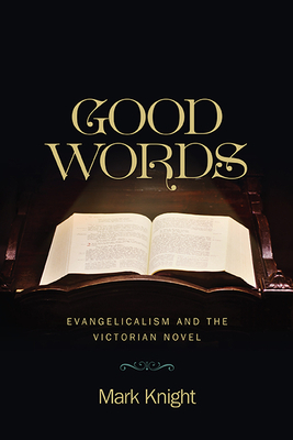 Good Words: Evangelicalism and the Victorian Novel by Mark Knight