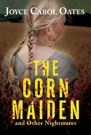 The Corn Maiden and Other Nightmares by Joyce Carol Oates