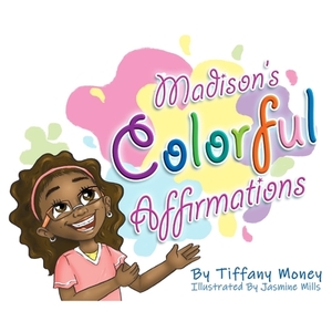 Madison's Colorful Affirmations by Tiffany Money