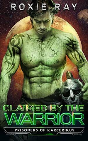 Claimed by the Warrior by Roxie Ray