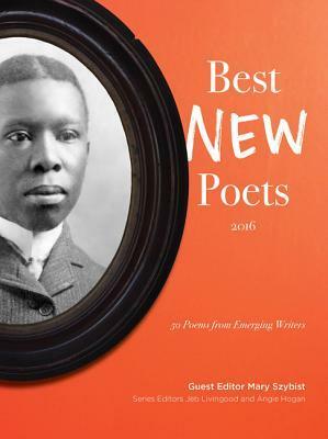 Best New Poets 2016: 50 Poems from Emerging Writers by Jeb Livingood, Mary Szybist