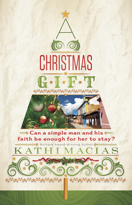 A Christmas Gift: Can a Simple Man and His Faith Be Enough for Her to Stay? by Kathi Macias