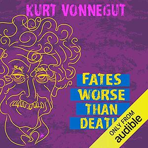 Fates Worse Than Death: An Autobiographical Collage by Kurt Vonnegut