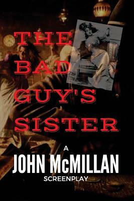 The Bad Guy's Sister by John McMillan