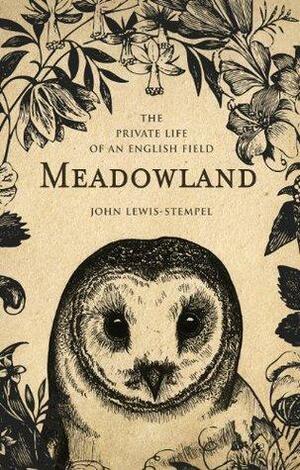 Meadowland: the private life of an English field by John Lewis-Stempel, John Lewis-Stempel
