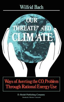 Our Threatened Climate: Ways of Averting the Co2 Problem Through Rational Energy Use by W. Bach
