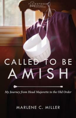 Called to Be Amish: My Journey from Head Majorette to the Old Order by Marlene C. Miller