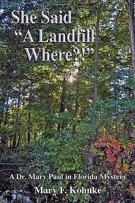 She Said a Landfill Where?! by Mary F. Kohnke