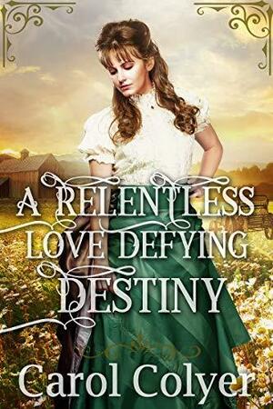 A Relentless Love Defying Destiny by Carol Colyer, Carol Colyer