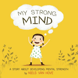 My Strong Mind: A story about developing mental strength by Niels van Hove