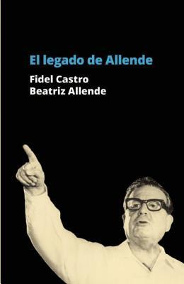 El Legado de Allende by Beatriz Allende, Fidel Castro