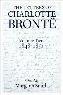 The Letters of Charlotte Brontë: With a Selection of Letters by Family and Friends, Volume II: 1848-1851 by Charlotte Brontë, Margaret Smith