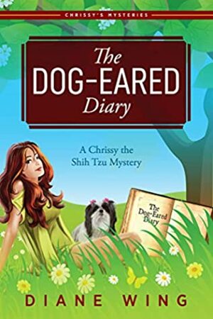 The Dog-Eared Diary: A Chrissy the Shih Tzu Mystery by Diane Wing