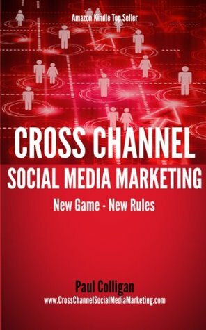 Cross Channel and Social Media Marketing by Paul Colligan