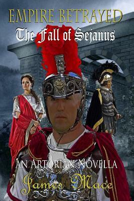 Empire Betrayed: The Fall of Sejanus by James Mace