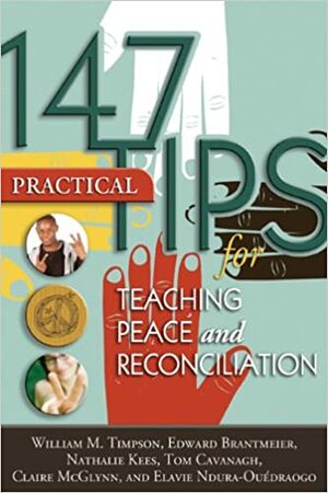 147 Tips for Teaching Peace and Reconciliation by Edward J. Brantmeier, Tom Cavanagh, William M. Timpson, Claire McGlynn, Nathalie Kees