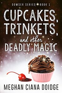 Cupcakes, Trinkets, and Other Deadly Magic by Meghan Ciana Doidge