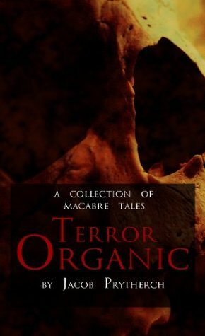 Terror Organic - a collection of macabre tales by Jacob Prytherch, Kathryn Perkins