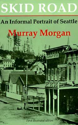 Skid Road: An Informal Portrait of Seattle by Murray Morgan