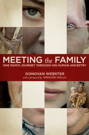 Meeting the Family: One Man's Journey Through His Human Ancestry by Donovan Webster, T. Spencer Wells