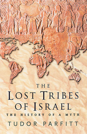 The Lost Tribes of Israel: The History of a Myth by Tudor Parfitt