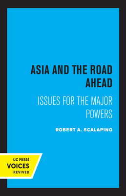 Asia and the Road Ahead: Issues for the Major Powers by Robert a. Scalapino