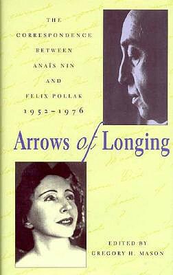 Arrows of Longing: The Correspondence Between Anaïs Nin and Felix Pollak, 1952-1976 by Anaïs Nin, Anaïs Nin