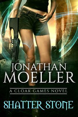 Cloak Games: Shatter Stone by Jonathan Moeller