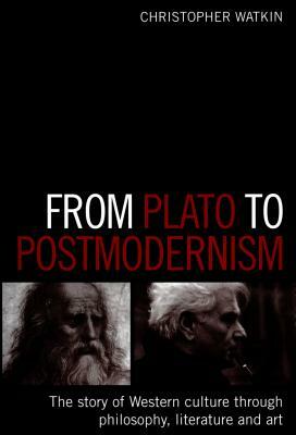 From Plato to Postmodernism: The Story of Western Culture Through Philosophy, Literature and Art by Christopher Watkin