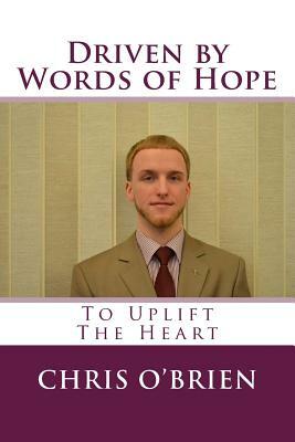 Driven by Words of Hope: To Uplift The Heart by Chris O'Brien