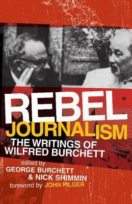 Rebel Journalism: The Writings of Wilfred Burchett by Wilfred G. Burchett