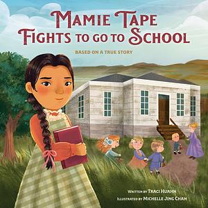 Mamie Tape Fights to Go to School: Based on a True Story by Traci Huahn