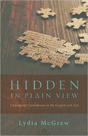 Hidden in Plain View: Undesigned Coincidences in the Gospels and Acts by Lydia McGrew, Craig S. Keener, J. Warner Wallace