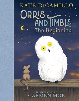 Orris and Timble: The Beginning: by Kate DiCamillo, Carmen Mok