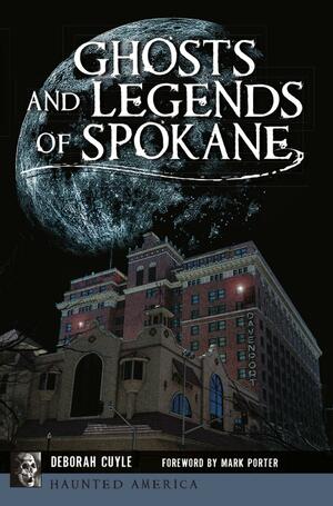 Ghosts and Legends of Spokane by Deborah Cuyle