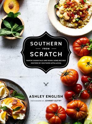 Southern from Scratch: Pantry Essentials and Down-Home Recipes by Ashley English