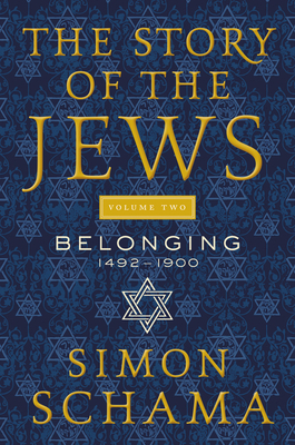 The Story of the Jews: Belonging: 1492-1900 by Simon Schama