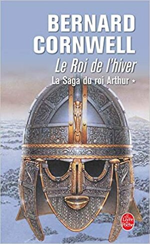 La saga du roi Arthur Tome I: Le roi de l'hiver by Bernard Cornwell