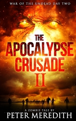 The Apocalypse Crusade 2 War of the Undead Day 2: A Zombie Tale by Peter Meredith by Peter Meredith