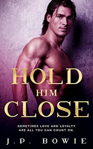 Hold Him Close by J.P. Bowie