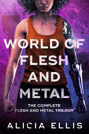 World of Flesh and Metal (Omnibus): The Complete Flesh and Metal Trilogy by Alicia Ellis