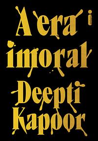 A era imoral by Deepti Kapoor